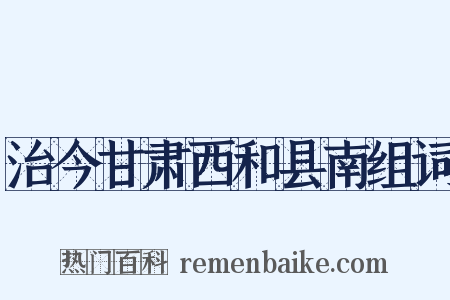 治今甘肃西和县南组词是什么意思的图片